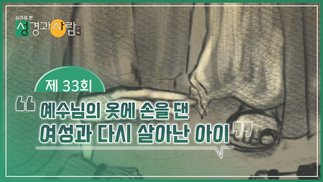 33회 예수님의 옷에 손을 댄 여성과 다시 살아난 아이