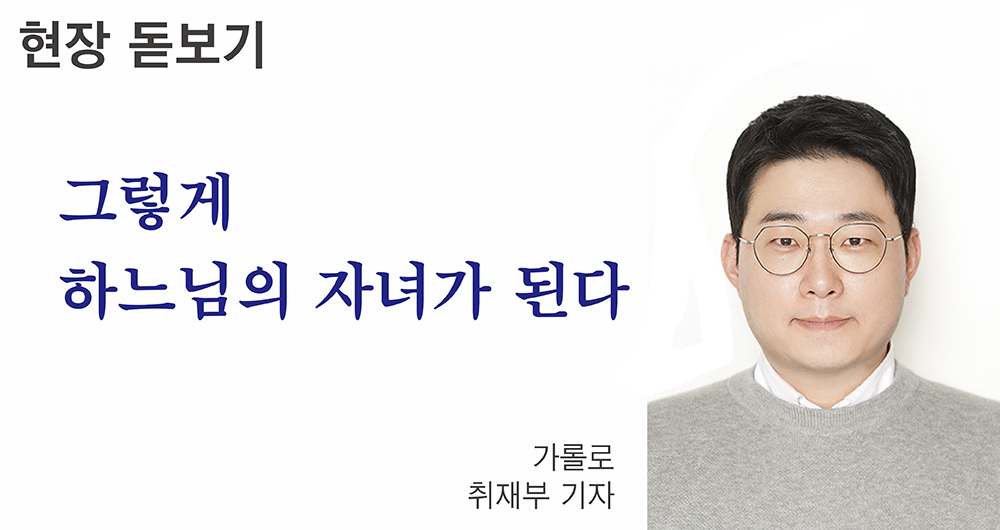 [현장 돋보기] 그렇게 하느님의 자녀가 된다