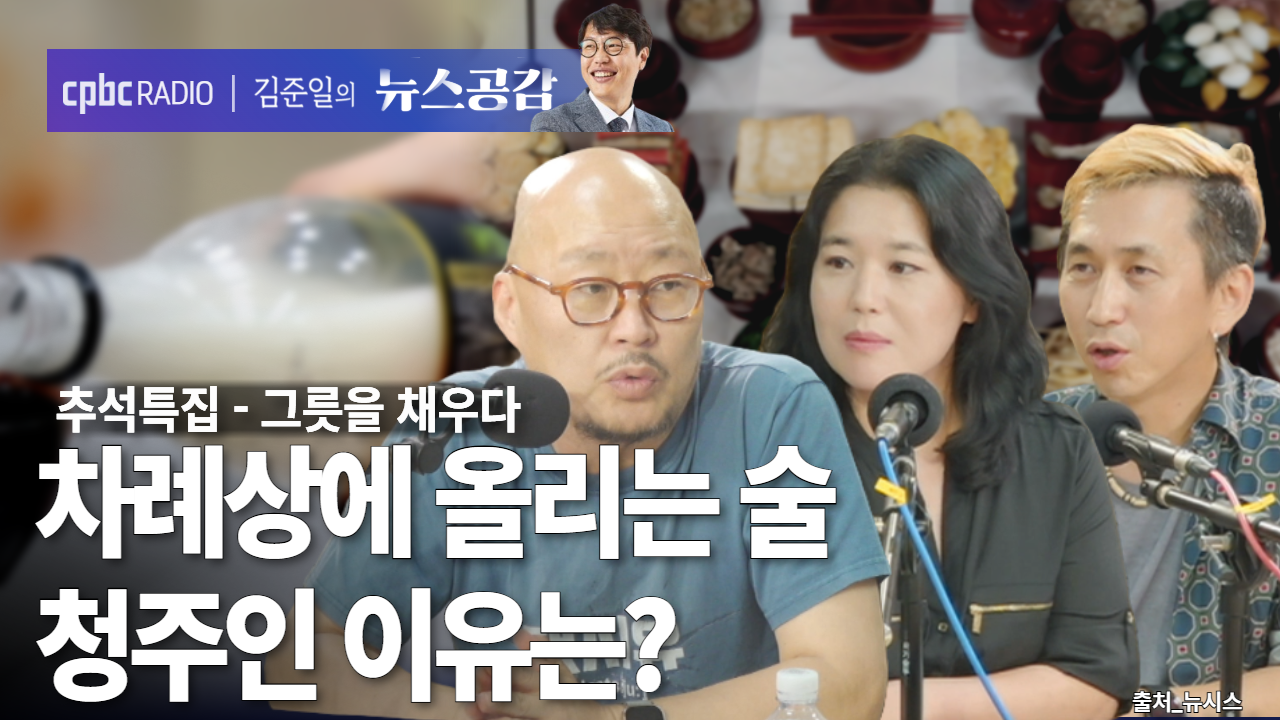 cpbc News : 추석특집_그릇을 채우다 I 차례상에 올리는 술, 청주인 이유는? [김준일의 뉴스공감-이우석·탁재형·최영은]